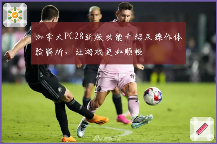 加拿大PC28新版功能介绍及操作体验解析,让游戏更加顺畅