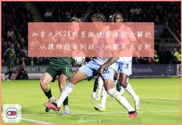 加拿大PC28网页版使用体验全解析:从操作指南到核心功能亮点分析